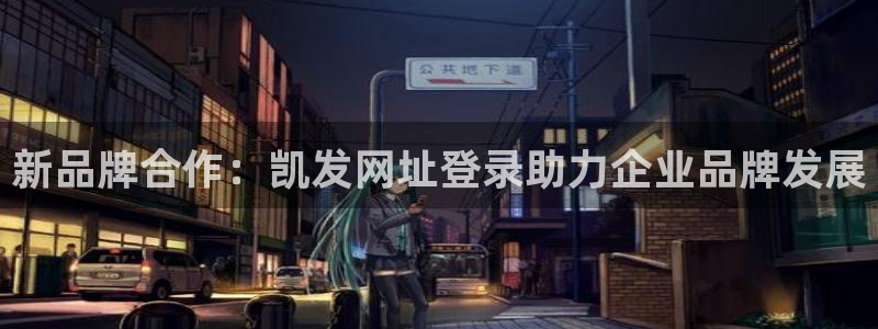 辉达娱乐体育合法嘛：新品牌合作：凯发网址登录助力企业品牌发展