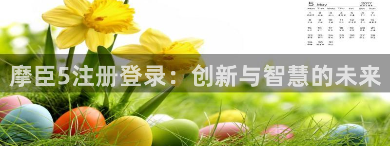 辉达娱乐哪个游戏好爆：摩臣5注册登录：创新与智慧的未来