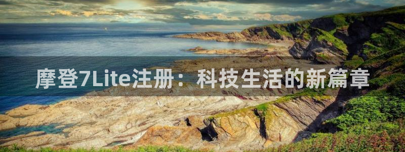 辉达娱乐2体育：摩登7Lite注册：科技生活的新篇章