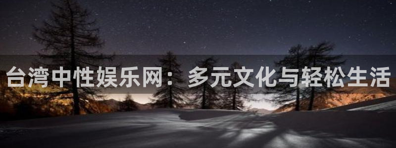 辉达娱乐2体育：台湾中性娱乐网：多元文化与轻松生活