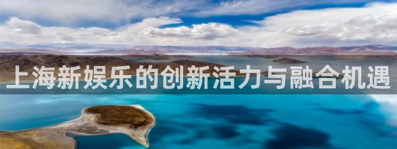 辉达娱乐3平台注册：上海新娱乐的创新活力与融合机遇