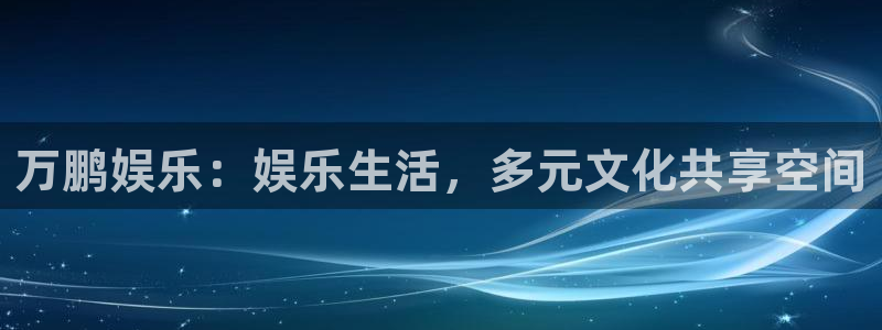 辉达娱乐是正规平台吗：万鹏娱乐：娱乐生活，多元文化共享空间